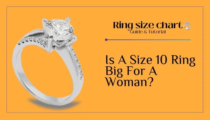 Is A Size 10 Ring Big For A Woman?